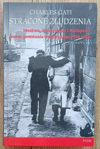 Stracone złudzenia. Moskwa, Waszyngton i Budapeszt wobec powstania węgierskiego 1956 roku