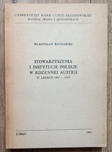 Władysław Kucharski • Stowarzyszenia i instytucje polskie w rdzennej Austrii w latach 1867-1918 / dedykacja autorska