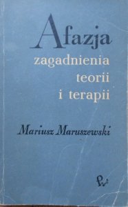 Mariusz Maruszewski • Afazja. Zagadnienia teorii i terapii