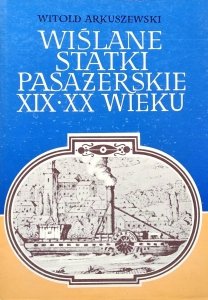 Witold Arkuszewski • Wiślane statki pasażerskie XIX-XX wieku
