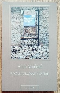Amin Maalouf • Rozregulowany świat. O kryzysie naszych cywilizacji