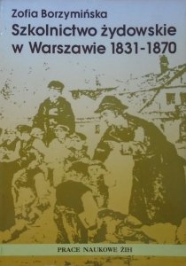 Zofia Borzymińska • Szkolnictwo żydowskie w Warszawie 1831-1870