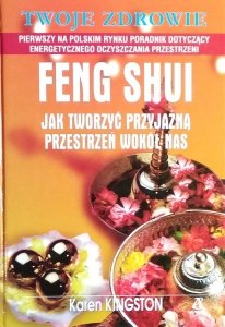 Karen Kingston • Feng Shui. Jak tworzyć przyjazną przestrzeń wokół nas