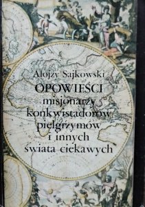 Alojzy Sajkowski • Opowieści misjonarzy konkwistadorów pielgrzymów i innych świata ciekawych 