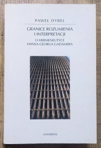 Paweł Dybel • Granice rozumienia i interpretacji. O hermeneutyce Hansa-Georga Gadamera