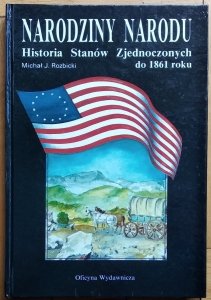 Michał Rozbicki • Narodziny narodu. Historia Stanów Zjednoczonych do 1861 roku