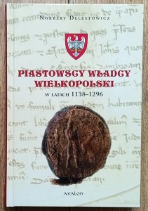 Norbert Delestowicz • Piastowscy władcy Wielkopolski w latach 1138-1296
