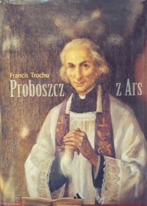 Francis Trochu • Proboszcz z Ars. Św. Jan Marja Vianney 1786-1859 