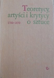 red. Elżbieta Grabska, Maria Poprzęcka • Teoretycy, artyści i krytycy o sztuce 1700-1870