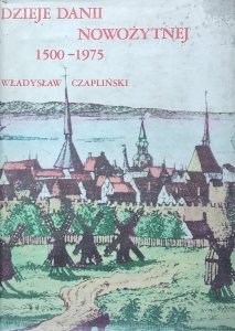 Władysław Czapliński • Dzieje Danii Nowożytnej 1500-1975 