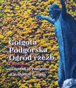 Golgota Podgórska. Ogród rzeźb [album Wincenty Kućma]