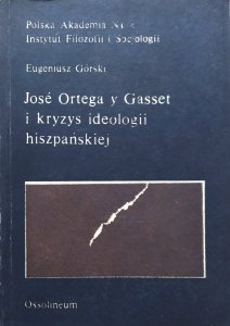 Eugeniusz Górski • Jose Ortega y Gasset i kryzys ideologii hiszpańskiej
