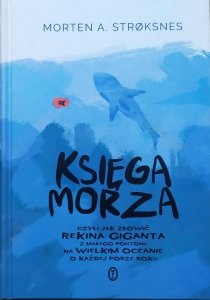 Morten A. Stroksnes • Księga morza, czyli jak złowić rekina giganta z małego pontonu na wielkim oceanie o każdej porze roku