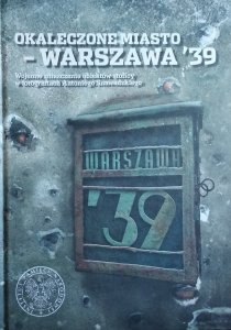 Okaleczone miasto • Warszawa '39. Wojenne zniszczenia obiektów stolicy w fotografiach Antoniego Snawadzkiego