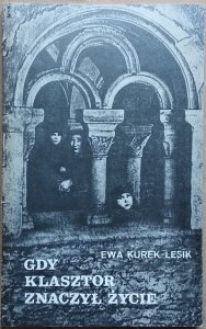 Ewa Kurek-Lesik • Gdy klasztor znaczył życie. Udział żeńskich zgromadzeń zakonnych w akcji ratowania dzieci żydowskich w Polsce w latach 1939-1945