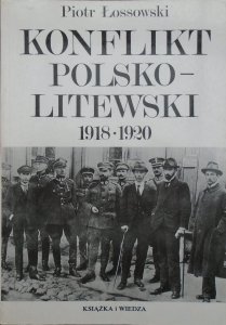 Piotr Łossowski • Konflikt polsko-litewski 1918-1920