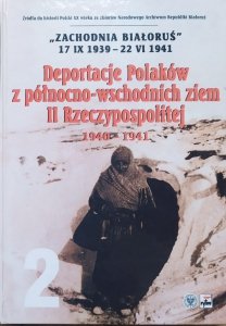 Zachodnia Białoruś 17 IX 1939 - 22 VI 2941 tom 2. Deportacje Polaków z północno-wschodnich ziem II Rzeczypospolitej 1940-1941