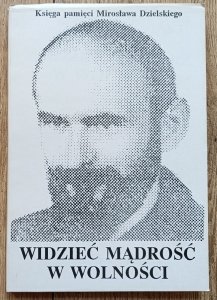 Widzieć mądrość w wolności. Księga pamięci Mirosława Dzielskiego