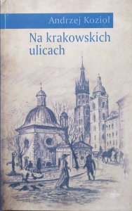 Andrzej Kozioł • Na krakowskich ulicach