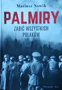 Mariusz Nowik • Palmiry. Zabić wszystkich Polaków