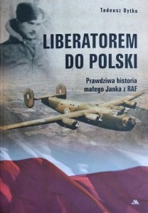 Tadeusz Dytko • Liberatorem do Polski. Prawdziwa historia małego Janka z RAF 