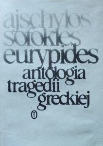 Ajschylos, Sofokles, Eurypides • Antologia tragedii greckiej