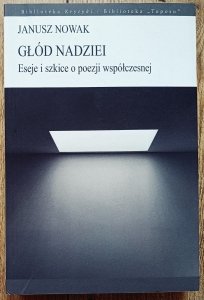 Janusz Nowak • Głód nadziei. Eseje i szkice o poezji współczesnej