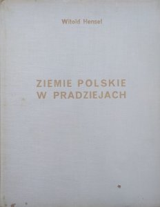 Witold Hensel • Ziemie polskie w pradziejach