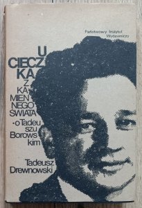 Tadeusz Drewnowski • Ucieczka z kamiennego świata. O Tadeuszu Borowskim