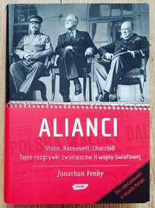 Jonathan Fenby • Alianci. Stalin, Roosevelt, Churchill. Tajne rozgrywki zwycięzców II wojny światowej 