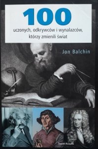 Jon Balchin • 100 uczonych, odkrywców i wynalazców, którzy zmienili świat 