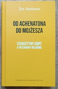 Jan Assmann • Od Achenatona do Mojżesza. Starożytny Egipt a przemiany religijne