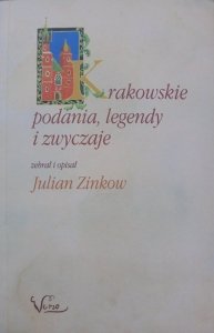 Julian Zinkow • Krakowskie podania, legendy i zwyczaje. Fikcja - mity - historia