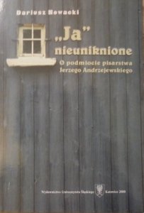 Dariusz Nowacki • 'Ja' nieuniknione. O podmiocie pisarstwa Jerzego Andrzejewskiego