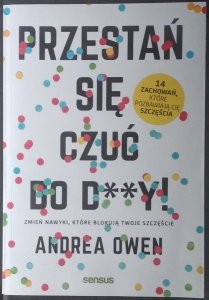 Andrea Owen • Przestań się czuć do d**y! Zmień nawyki, które blokują Twoje szczęście