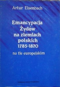 Artur Eisenbach • Emancypacja Żydów na ziemiach polskich 1785-1870 na tle europejskim