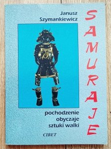 Janusz Szymankiewicz • Samuraje. Pochodzenie, obyczaje, sztuki walki