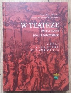 Magdalena Górska, Barbara Milewska-Waźbińska • W teatrze życia i sławy Jana III Sobieskiego