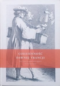 red. Michel Figeac • Codzienność dawnej Francji. Życie i rzeczy w czasach ancien regime'u