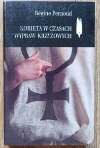 Regine Pernoud • Kobieta w czasach wypraw krzyżowych