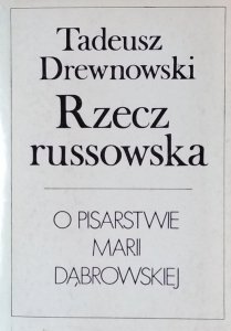 Tadeusz Drewnowski • Rzecz russowska. O pisarstwie Marii Dąbrowskiej [Maria Dąbrowska]