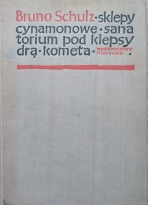 Bruno Schulz • Sklepy cynamonowe. Sanatorium pod Klepsydrą. Kometa