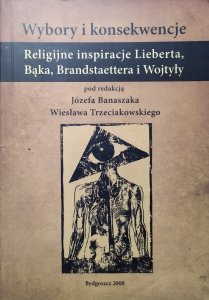 Wybory i konsekwencje • Religijne inspiracje Lieberta, Bąka, Brandstaettera i Wojtyły