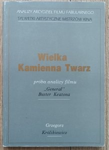 Grzegorz Królikiewicz • Wielka Kamienna Twarz. Próba analizy filmu 'Generał' Buster Keatona
