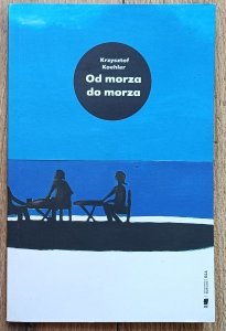 Krzysztof Koehler • Od morza do morza