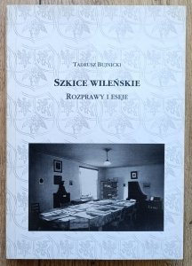 Tadeusz Bujnicki • Szkice wileńskie. Rozprawy i eseje [dedykacja autorska]