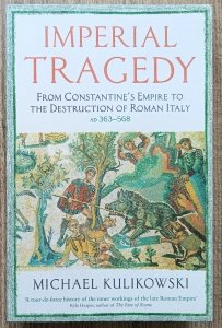 Michael Kulikowski • Imperial Tragedy. From Constantine’s Empire to the Destruction of Roman Italy AD 363-568