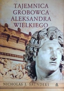 Nicholas J. Saunders • Tajemnica grobowca Aleksandra Wielkiego