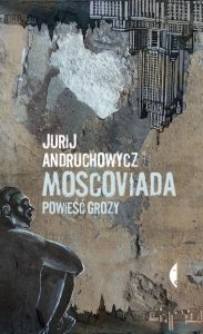 Jurij Andruchowycz • Moscoviada. Powieść grozy 