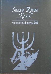 Simcha Rotem 'Kazik' • Wspomnienia bojowca ŻOB
